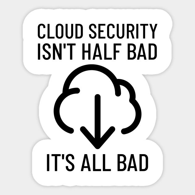 Cloud Cyber Security Isn't Half Bad, It's All Bad Sticker by OldCamp